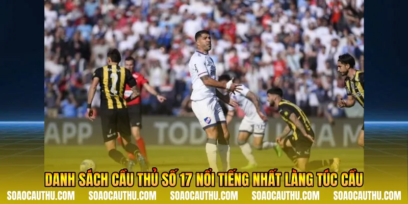 Cầu Thủ Số 17 - Danh Sách Ngôi Sao Huyền Thoại 1 Danh sách cầu thủ số 17 nổi tiếng nhất làng túc cầu