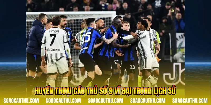 Huyền thoại cầu thủ số 9 vĩ đại trong lịch sử