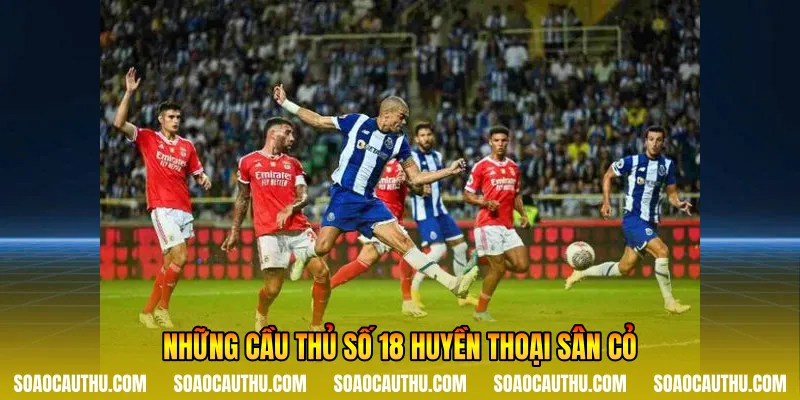 Những cầu thủ số 18 huyền thoại sân cỏ
