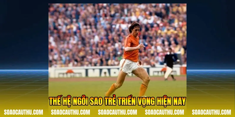 Thế hệ ngôi sao trẻ triển vọng hiện nay