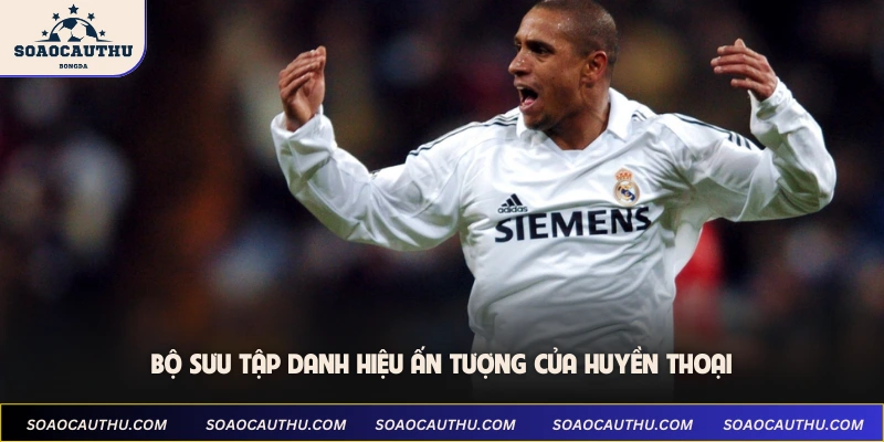 Roberto Carlos Số Áo - Huyền Thoại Cánh Trái Brazil 4 Bộ sưu tập danh hiệu ấn tượng của huyền thoại