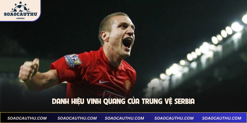 Danh hiệu vinh quang của trung vệ Serbia