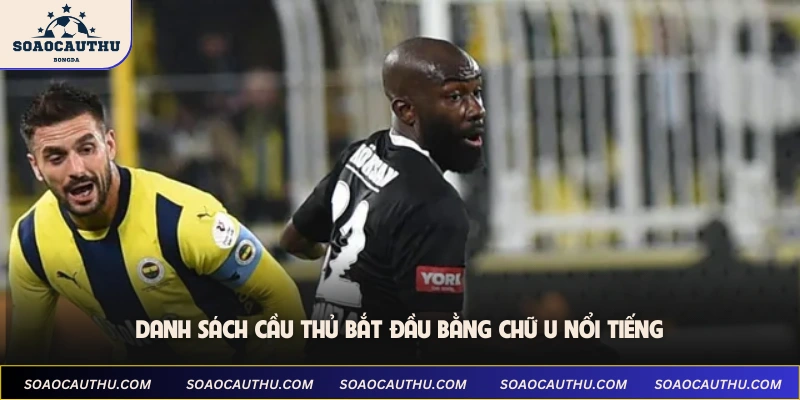 Danh sách cầu thủ bắt đầu bằng chữ U nổi tiếng