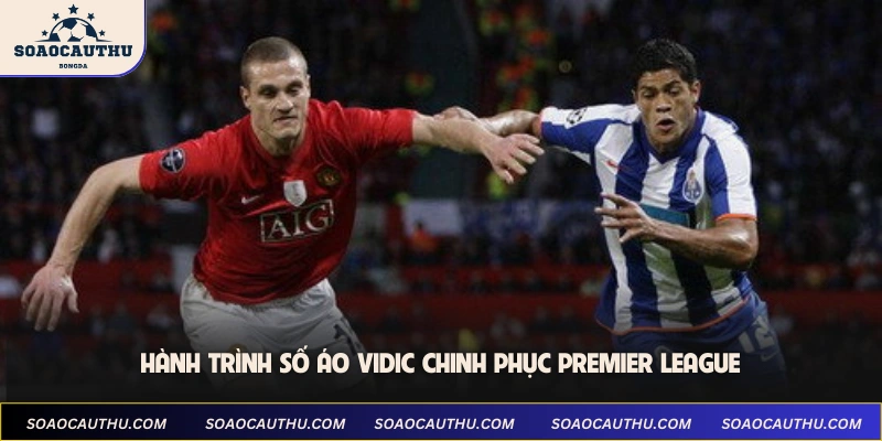 Hành trình số áo Vidic chinh phục Premier League