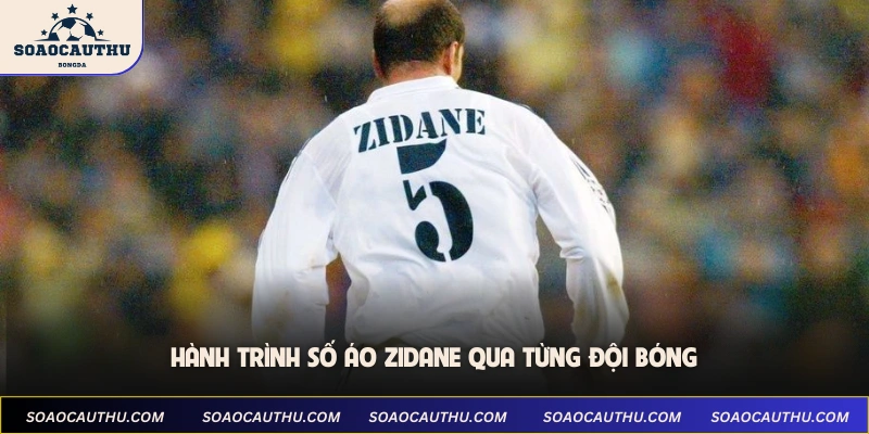 Hành trình số áo Zidane qua từng đội bóng