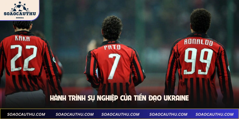 Hành trình sự nghiệp của tiền đạo Ukraine