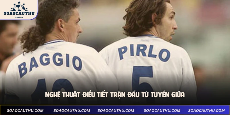 Nghệ thuật điều tiết trận đấu từ tuyến giữa