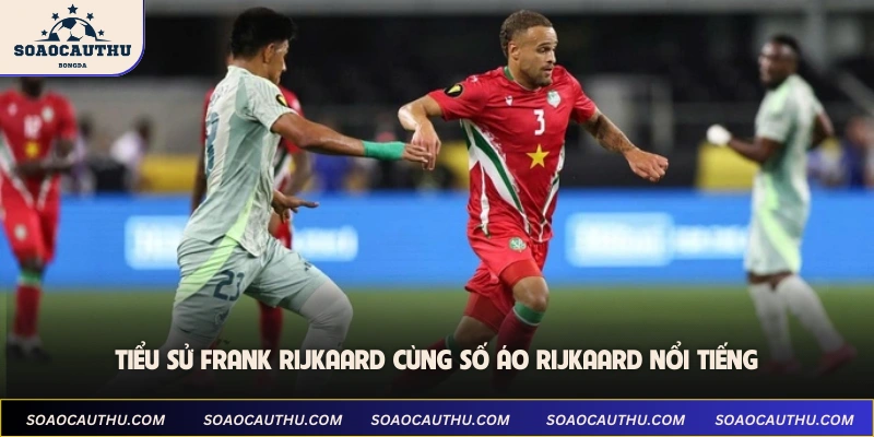 Tiểu sử Frank Rijkaard cùng số áo Rijkaard nổi tiếng