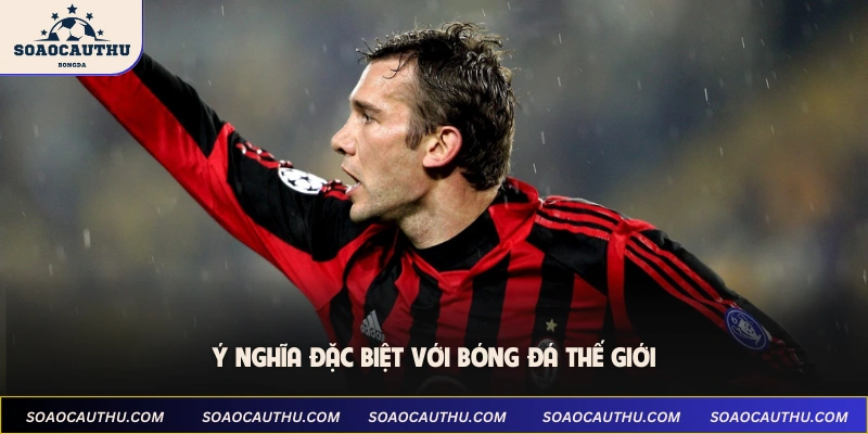 Ý nghĩa đặc biệt với bóng đá thế giới